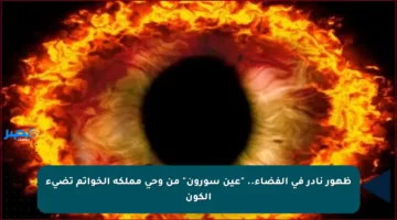 ظهور نادر في الفضاء.. “عين سورون” من وحي مملكة الخواتم تضيء الكون